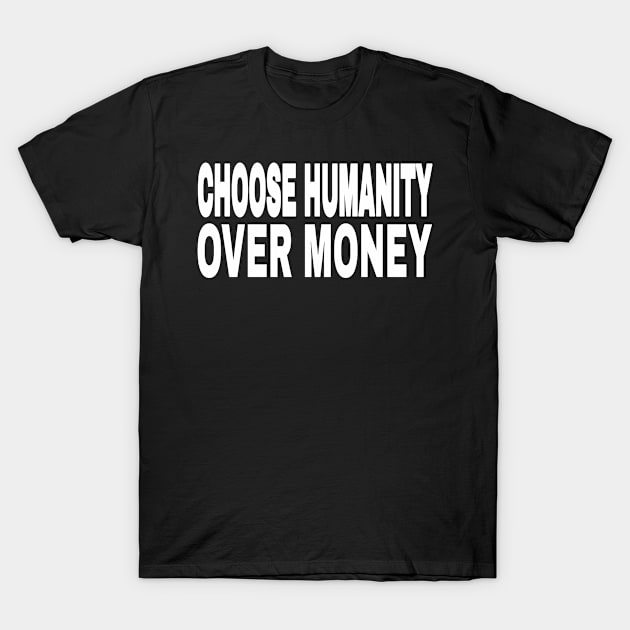 CHOOSE HUMANITY OVER MONEY - Front T-Shirt by SubversiveWare